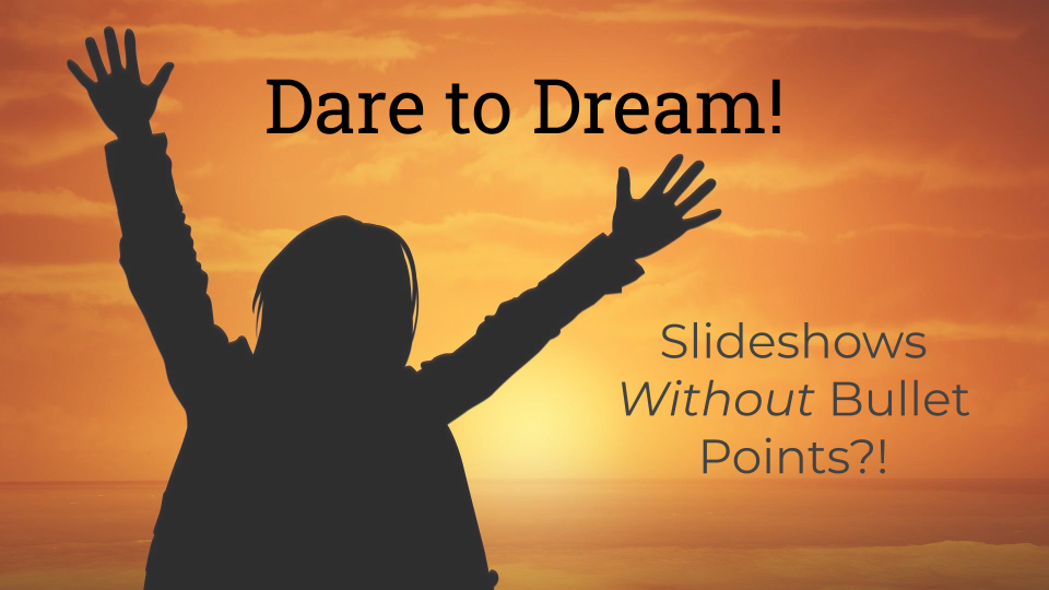 person with arms raised text reads"Dare to Dream! Slideshows without bulletpoints
